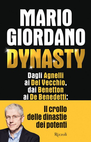 Dynasty. Dagli Agnelli ai Del Vecchio, dai Benetton ai De Benedetti: il crollo delle dinastie dei potenti