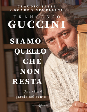 Francesco Guccini. Siamo quello che non resta. Una vita di parole nel vento