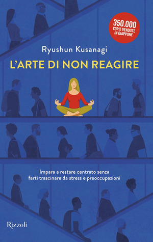 L' arte di non reagire. Imparare a restare centrato senza farti trascinare da stress e preoccupazioni