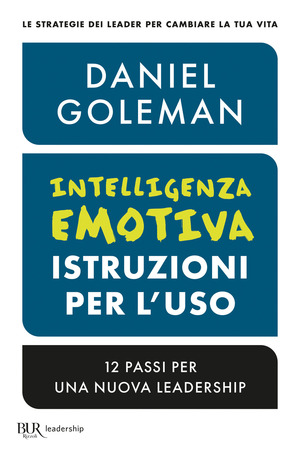 Intelligenza emotiva, istruzioni per l'uso. 12 passi per una nuova leadership