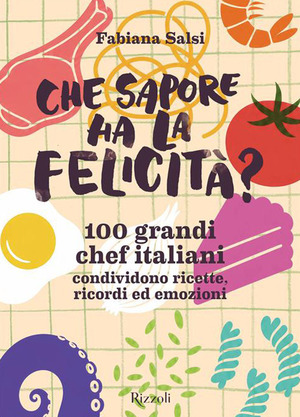 Che sapore ha la felicità? 100 grandi chef italiani condividono ricette, ricordi ed emozioni