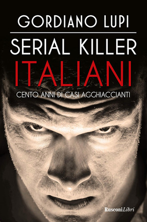 Serial killer italiani. Cento anni di casi agghiaccianti