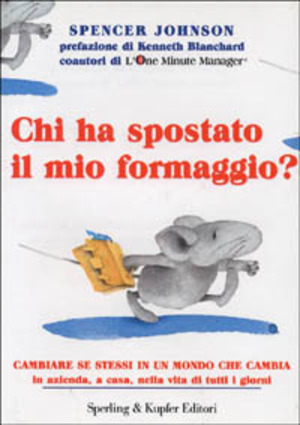 Chi ha spostato il mio formaggio? Cambiare se stessi in un mondo che cambia in azienda, a casa, nella vita di tutti i giorni