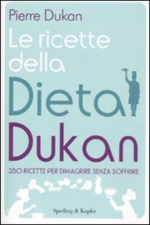 Le ricette della dieta Dukan. 350 ricette per dimagrire senza soffrire
