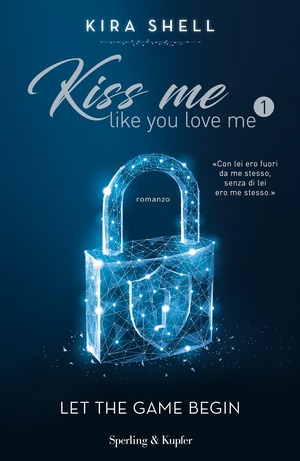 Let the game begin. Kiss me like you love me. Ediz. italiana Let the game begin. Kiss me like you love me. Ediz. italiana