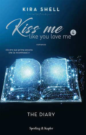 The diary. Kiss me like you love me. Ediz. italiana The diary. Kiss me like you love me. Ediz. italiana