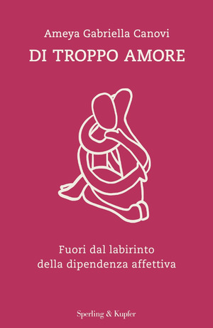 Di troppo amore. Fuori dal labirinto della dipendenza affettiva Di troppo amore. Fuori dal labirinto della dipendenza affettiva
