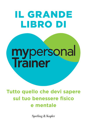 Il grande libro di MypersonalTrainer. Tutto quello che devi sapere sul tuo benessere fisico e mentale