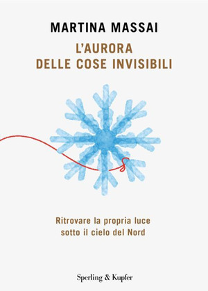L' aurora delle cose invisibili. Ritrovare la propria luce sotto il cielo del Nord