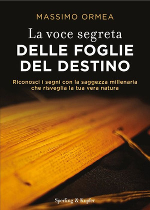 La voce segreta delle foglie del destino. Riconosci i segni con la saggezza millenaria che risveglia la tua vera natura
