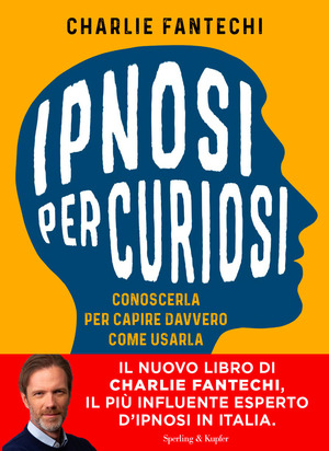 Ipnosi per curiosi. Conoscerla per capire davvero come usarla