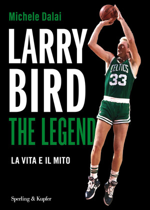 Larry Bird. The Legend. La vita e il mito