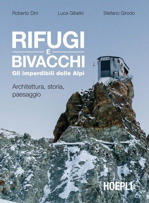 Rifugi e bivacchi. Gli imperdibili delle Alpi. Architettura, storia, paesaggio