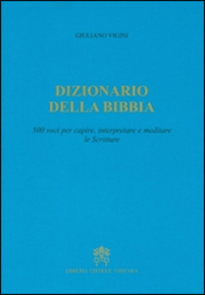 Dizionario della Bibbia. 500 voci per capire, interpretare e meditare le scritture