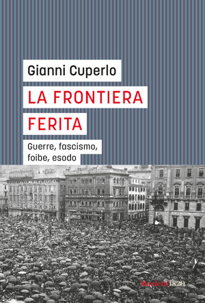 La frontiera ferita. Le guerre, il fascismo, le foibe...