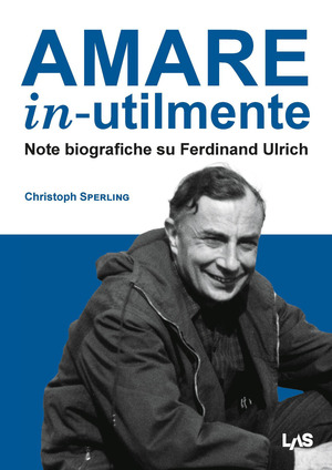 Amare in-utilmente. Note biografiche su Ferdinand Ulrich