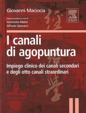 I canali di agopuntura. Impiego clinico dei canali secondari e degli otto canali straordinari. Ediz. illustrata