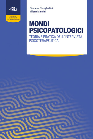 Mondi psicopatologici. Teoria e pratica dell’intervista psicoterapeutica