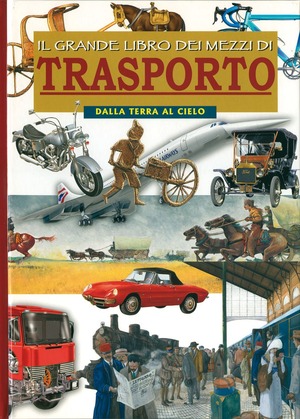 Il grande libro dei mezzi di trasporto. Dalla terra al cielo. Ediz. illustrata