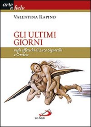 Gli ultimi giorni. Negli affreschi di Luca Signorelli a Orvieto. Ediz. illustrata