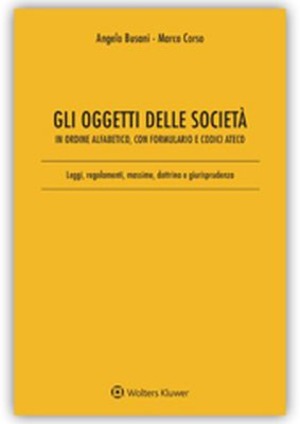 Gli oggetti delle società in ordine alfabetico, con formulario e codici Ateco. Leggi, regolamenti, massime, dottrina e giurisprudenza