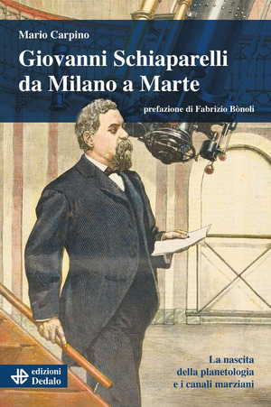Giovanni Schiaparelli da Milano a Marte. La nascita della planetologia e i canali marziani