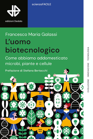L' uomo biotecnologico. Come abbiamo addomesticato microbi, piante e cellule