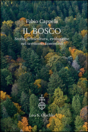 Il bosco. Storia, selvicoltura, evoluzione nel territorio fiorentino. Ediz. a colori