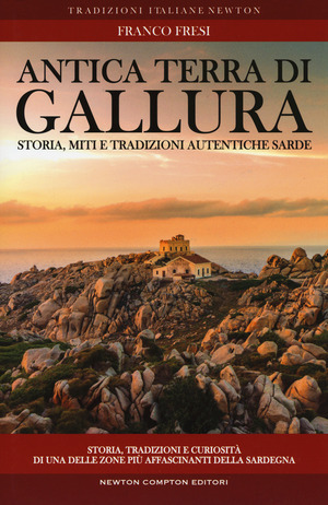 Antica terra di Gallura. Storia, miti e tradizioni autentiche sarde