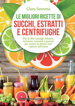 Le migliori ricette di succhi, estratti e centrifughe. Più di 800 consigli salutari, nutrienti, naturali e gustosi per essere in forma tutti i giorni dell’anno