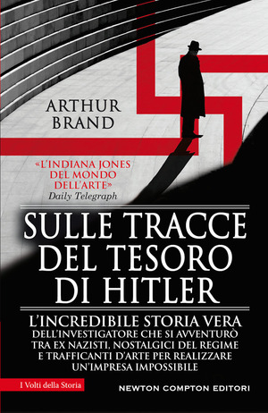 Sulle tracce del tesoro di Hitler. L'incredibile storia vera dell'investigatore che si avventurò tra ex nazisti, nostalgici del regime e trafficanti d'arte per realizzare un'impresa impossibile