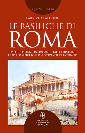 Le basiliche di Roma. Dalle costruzioni pagane e paleocristiane fino a San Pietro e San Giovanni in Laterano