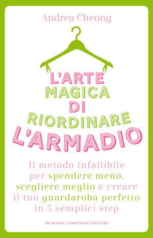 L' arte magica di riordinare l'armadio. Il metodo infallibile per spendere meno, scegliere meglio e creare il tuo guardaroba perfetto in 5 semplici step