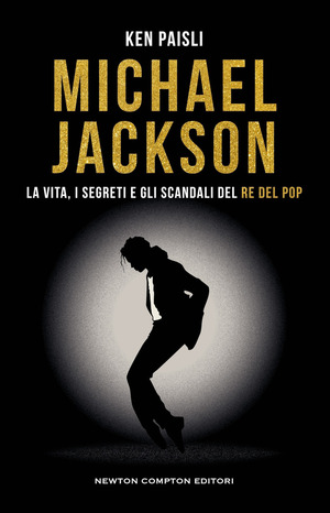 Michael Jackson. La vita, i segreti e gli scandali del re del pop