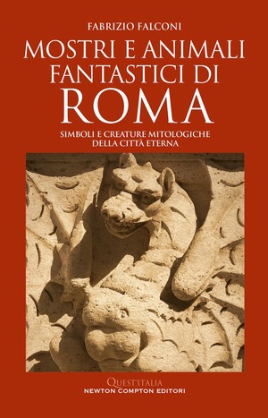 Mostri e animali fantastici di Roma. Simboli e creature mitologiche della città eterna