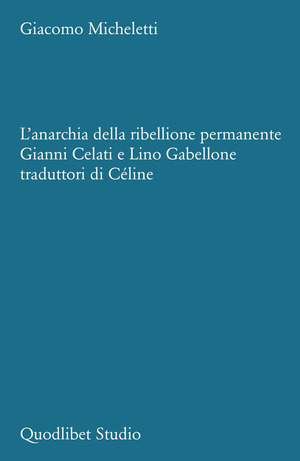 L' anarchia della ribellione permanente. Gianni Celati e Lino Gabellone traduttori di Céline