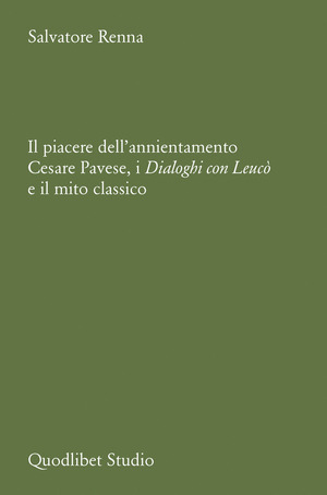 Il piacere dell'annientamento. Cesare Pavese, i dialoghi con Leucò e il mito classico