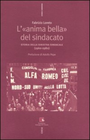 L' «anima bella» del sindacato. Storia della sinistra sindacale (1960-1980)