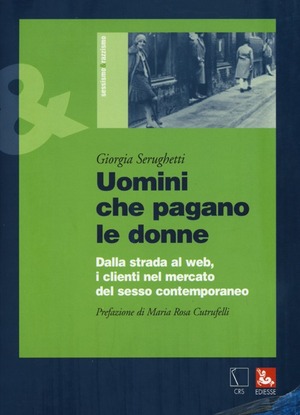 Uomini che pagano le donne. Dalla strada al web, i clienti nel mercato del sesso contemporaneo