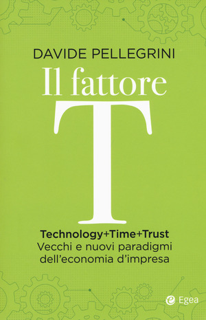 Il fattore T. Technology+time+trust. Vecchi e nuovi paradigmi dell'economia