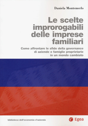 Le scelte improrogabili delle imprese familiari. Come affrontare le sfide della governance di aziende e famiglie proprietarie in un mondo cambiato