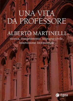 Una vita da professore. Alberto Martinelli. Ricerca, insegnamento, impegno civile, innovazione istituzionale