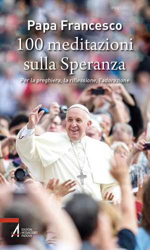 100 meditazioni sulla speranza. Per la preghiera, la riflessione, l'adorazione