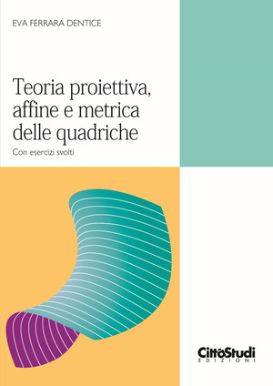 Teoria proiettiva, affine e metrica delle quadriche. Con esercizi svolti