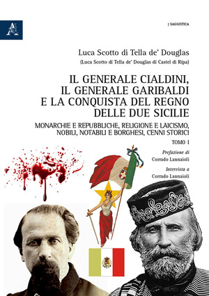 Il generale Cialdini, il generale Garibaldi e la conquista del Regno delle Due Sicilie. Monarchie e repubbliche, religione e laicismo, nobili, notabili e borghesi, cenni storici
