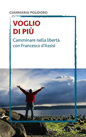Voglio di più. Camminare nella libertà con Francesco d'Assisi