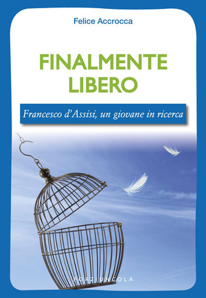 Finalmente libero. Francesco d'Assisi, un giovane in ricerca