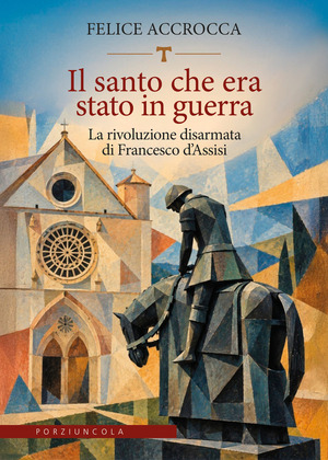 Il santo che era stato in guerra. La rivoluzione disarmata di Francesco d'Assisi