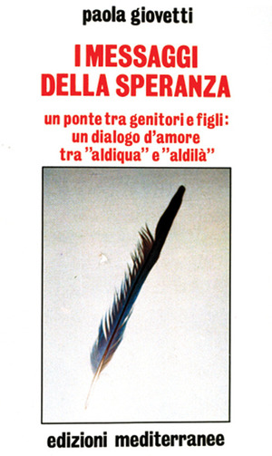 I messaggi della speranza. Un ponte tra genitori e figli: un dialogo d'amore tra «aldiqua» e «aldilà»