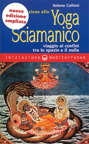 Iniziazione allo yoga sciamanico. Viaggio ai confini tra lo spazio e il nulla. Nuova ediz.